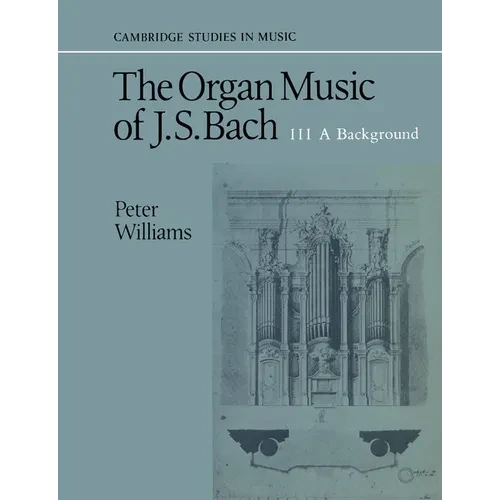 The Organ Music of J. S. Bach: Volume 3, a Background - Paperback