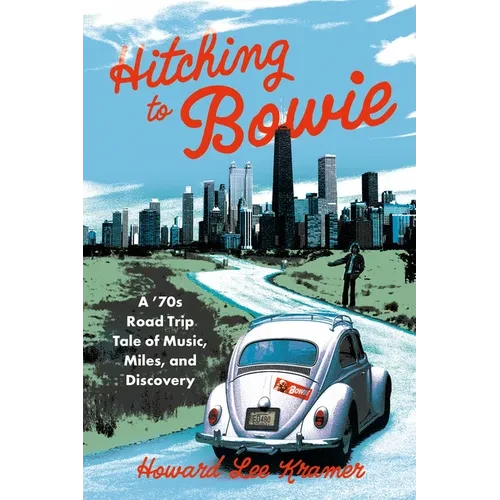 Hitching to Bowie: A '70s Road Trip Tale of Music, Miles, and Discovery - Paperback