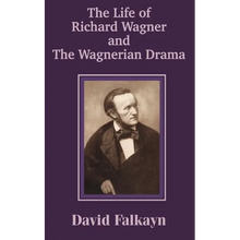 The Life of Richard Wagner and the Wagnerian Drama