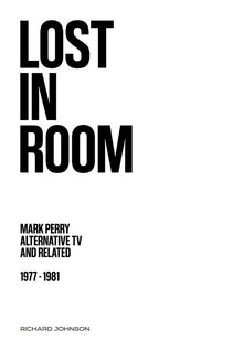 Lost in Room: Mark Perry, Alternative TV and Related, 1977 - 1981 [Book]