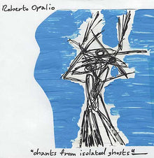 ROBERTO OPALIO - Chants From Isolated Ghosts [CD]