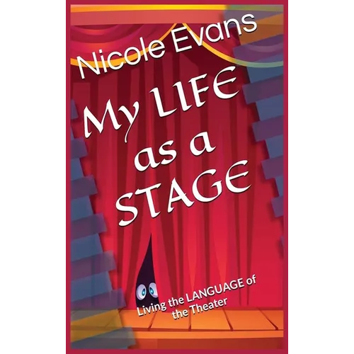 MY LIFE as a STAGE: Living the Language of the THEATER