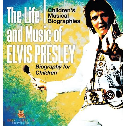 The Life and Music of Elvis Presley - Biography for Children Children's Musical Biographies