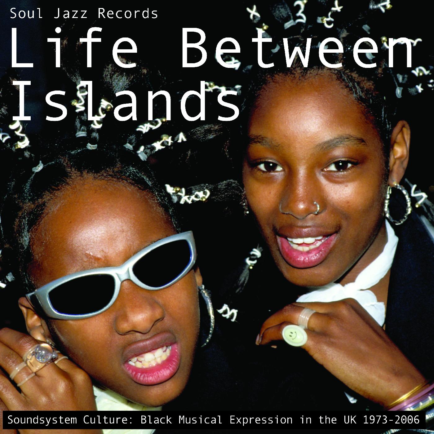 Soul Jazz Records Presents - Life Between Islands - Soundsystem Culture: Black Musical Expression in the UK 1973-2006 [CD]