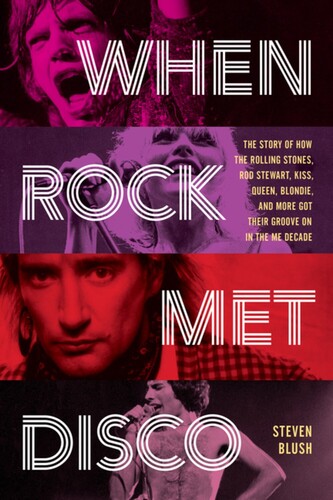 Steven Blush - Cuando el rock se encontró con la música disco: La historia de cómo los Rolling Stones, Rod Stewart, KISS, Queen, Blondie y otros se pusieron a bailar en la década del yo [Libro]