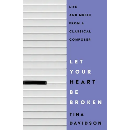 Let Your Heart Be Broken: Life and Music from a Classical Composer