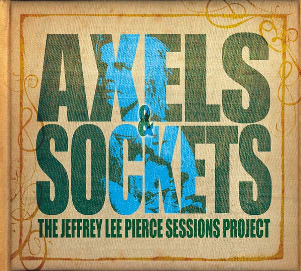 THE JEFFREY LEE PIERCE SESSIONS PROJECT - Axels & Sockets [CD]