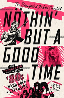 Nothin' But a Good Time: The Uncensored History of the '80s Hard Rock Explosion (Hardcover) []