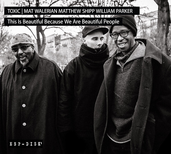 TOXIC: MAT WALERIAN/MATTHEW SHIPP/WILLIAM PARKER - This Is Beautiful Because We Are Beautiful People [CD]