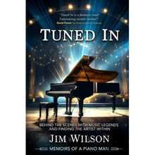 Tuned In - Memoirs of a Piano Man: Behind the Scenes with Music Legends and Finding the Artist Within