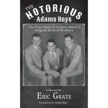 The Notorious Adams Boys: The True Story of Country Music's Original Band of Brothers
