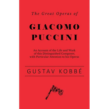 The Great Operas of Giacomo Puccini - An Account of the Life and Work of this Distinguished Composer, with Particular Attention to his Operas