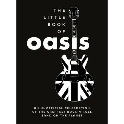 The Little Book of Oasis: An Unofficial Celebration of the Greatest Rock 'n' Roll Band on the Planet
