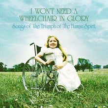 I Won'T Need A Wheelchair In Glory: Songs Of The Triumph Of The Human Spirit (1964-1984) [Vinyl]