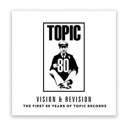 Visión y revisión: los primeros 80 años de Topic Records [CD]