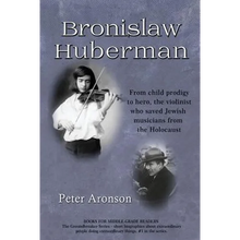 Bronislaw Huberman: From Child Prodigy to Hero, the Violinist Who Saved Jewish Musicians from the Holocaust