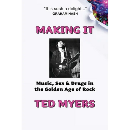 Making It: Music, Sex & Drugs in the Golden Age of Rock