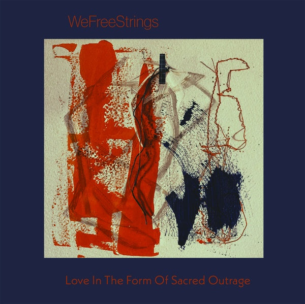 WEFREESTRINGS - Love in the Form of Sacred Outrage [CD]