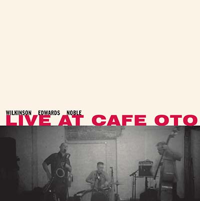 WILKINSON/EDWARDS/NOBLE - Live At Cafe Oto [CD]