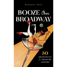 Booze Over Broadway: 50 Cocktails for Theatre Lovers - Hardcover