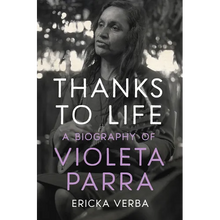 Thanks to Life: A Biography of Violeta Parra