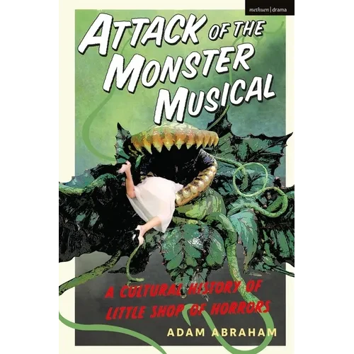Attack of the Monster Musical: A Cultural History of Little Shop of Horrors - Paperback