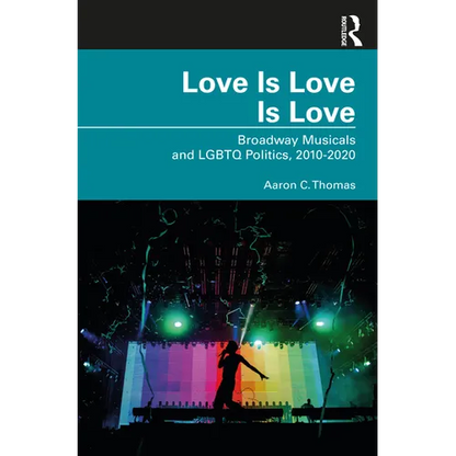 Love Is Love Is Love: Broadway Musicals and LGBTQ Politics, 2010-2020 - Paperback
