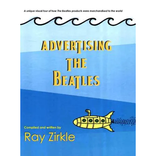 Advertising the Beatles (HC): A Unique Look at How Beatles Products were Merchandised to the World