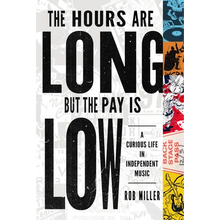 The Hours Are Long, But the Pay Is Low: A Curious Life in Independent Music